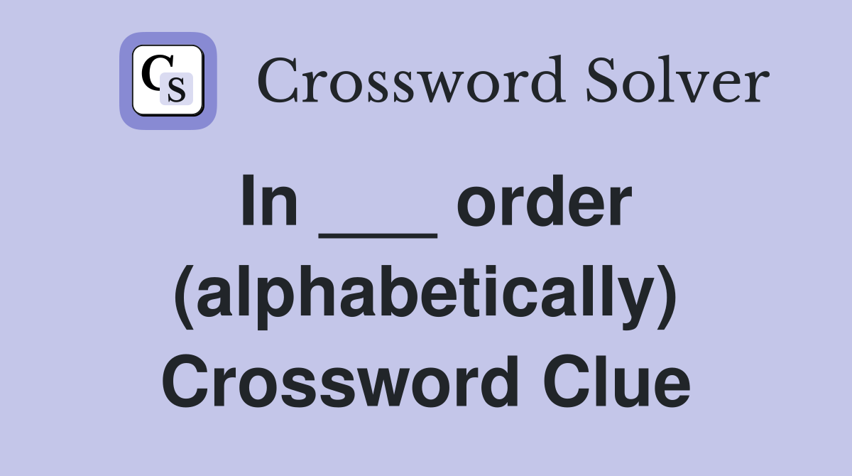 In ___ order (alphabetically) Crossword Clue
