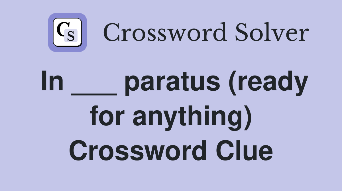 In ___ paratus (ready for anything) Crossword Clue