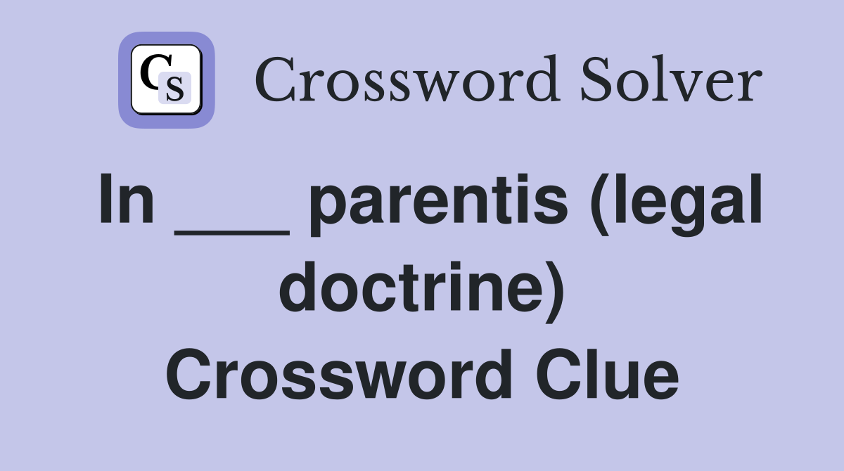 In ___ parentis (legal doctrine) Crossword Clue