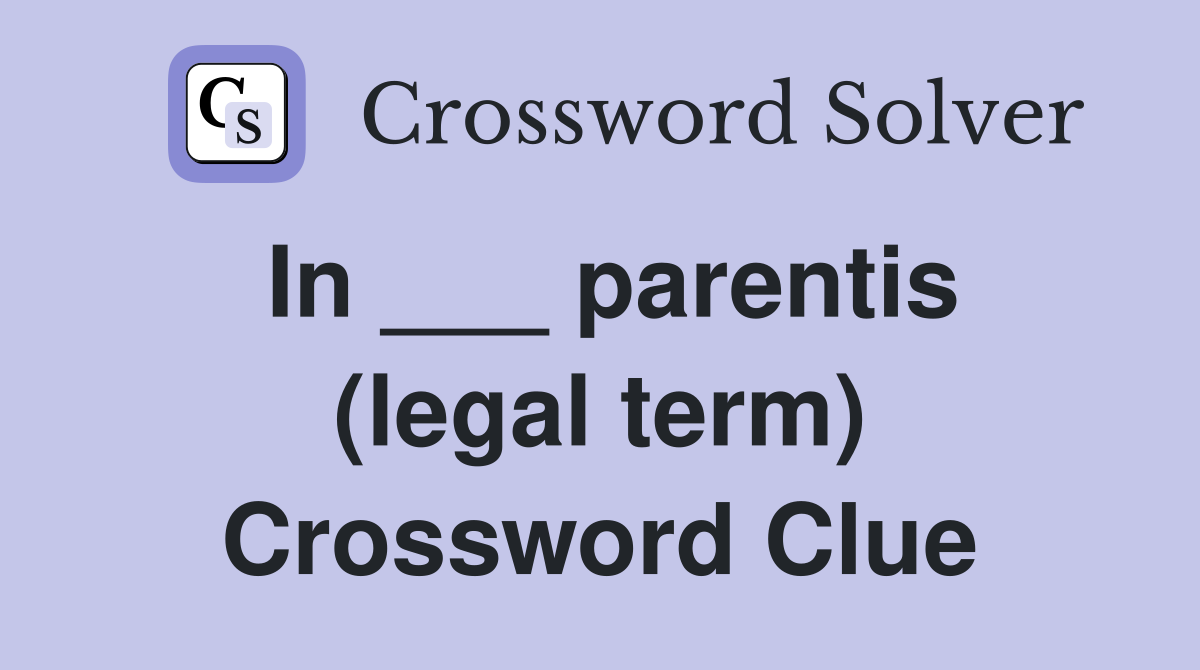 In ___ parentis (legal term) Crossword Clue