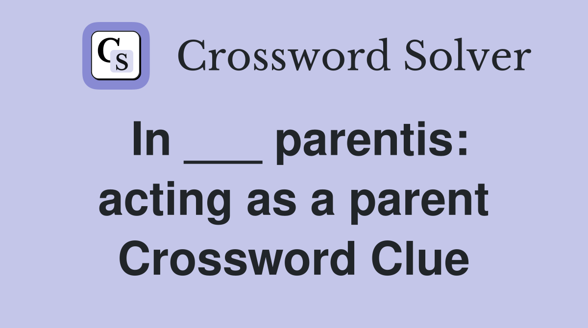 In ___ parentis: acting as a parent Crossword Clue