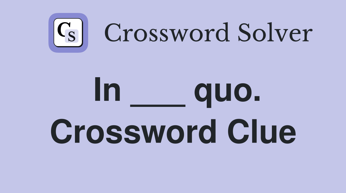 In ___ quo. Crossword Clue