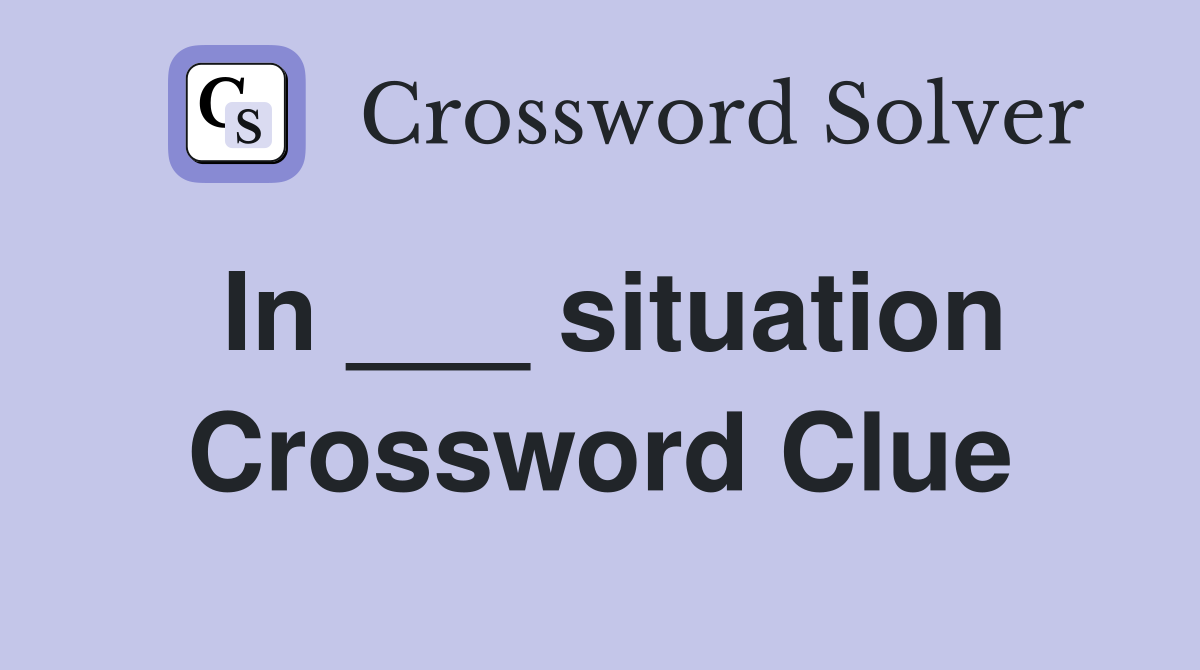 In ___ situation Crossword Clue