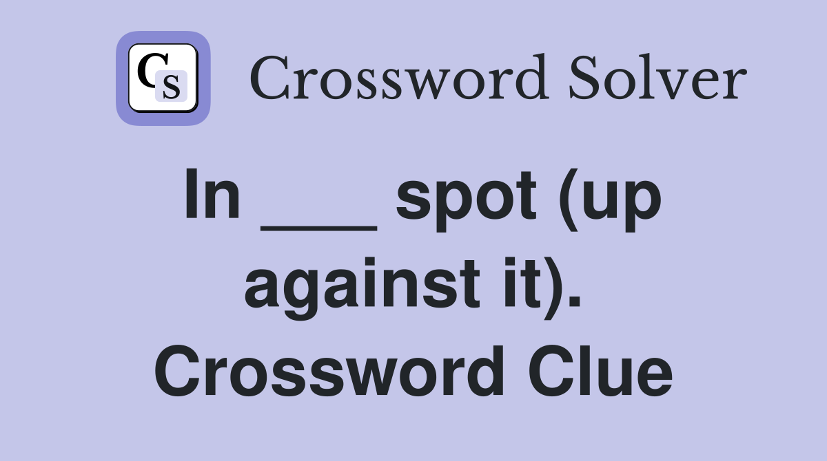 In ___ spot (up against it). Crossword Clue