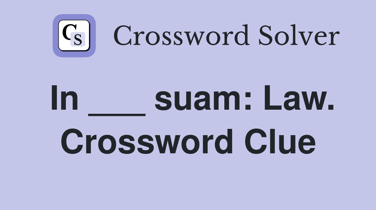 In ___ suam: Law. Crossword Clue