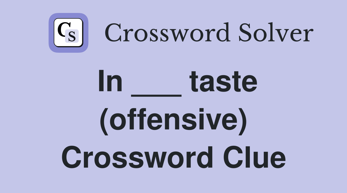 In ___ taste (offensive) Crossword Clue