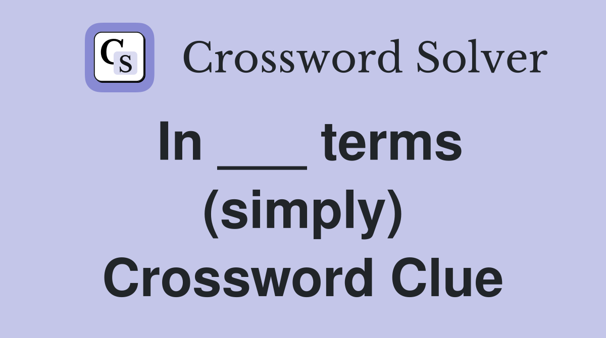 In ___ terms (simply) Crossword Clue