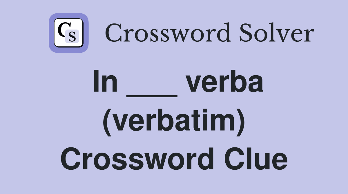In ___ verba (verbatim) Crossword Clue