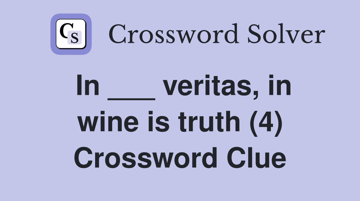 In ___ veritas, in wine is truth (4) Crossword Clue
