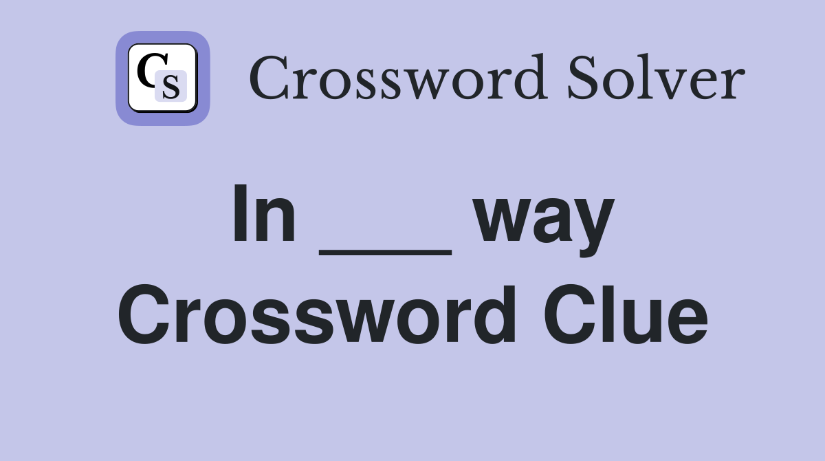 In ___ way Crossword Clue