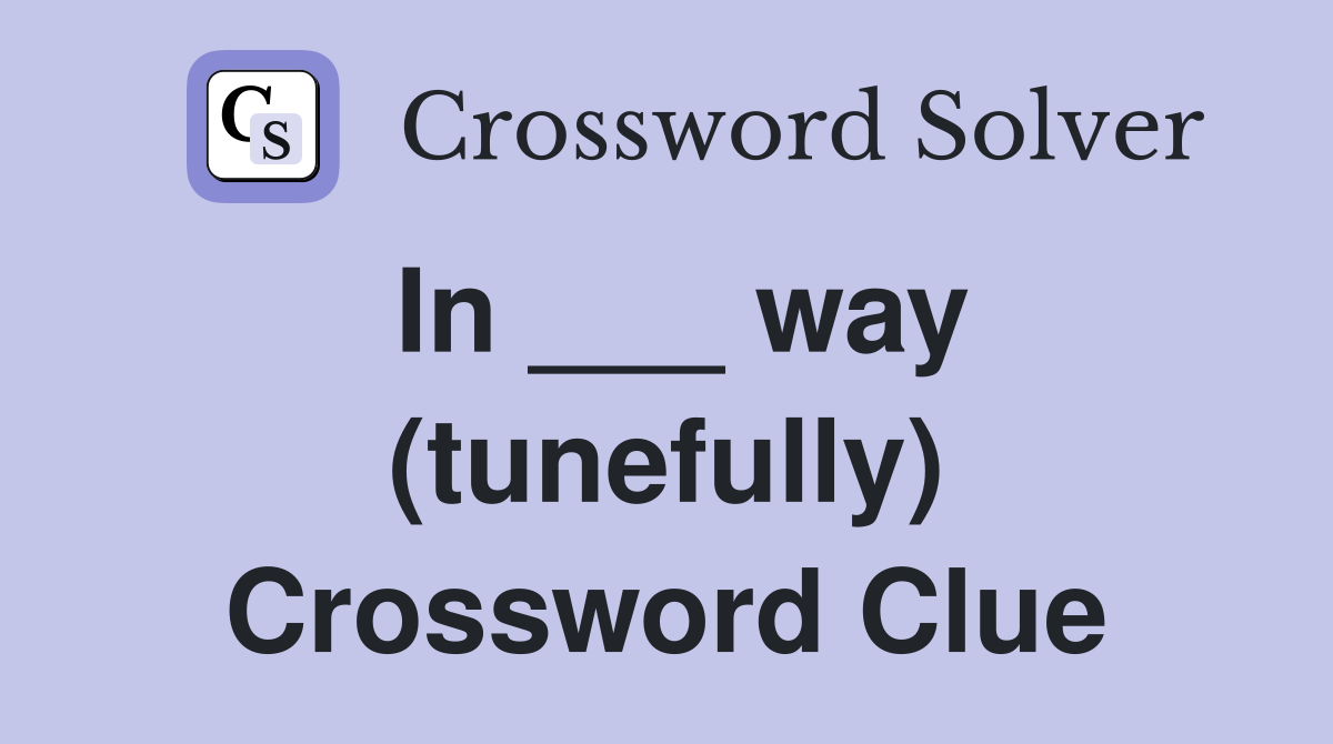 In ___ way (tunefully) Crossword Clue