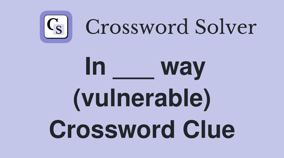 In ___ way (vulnerable) Crossword Clue