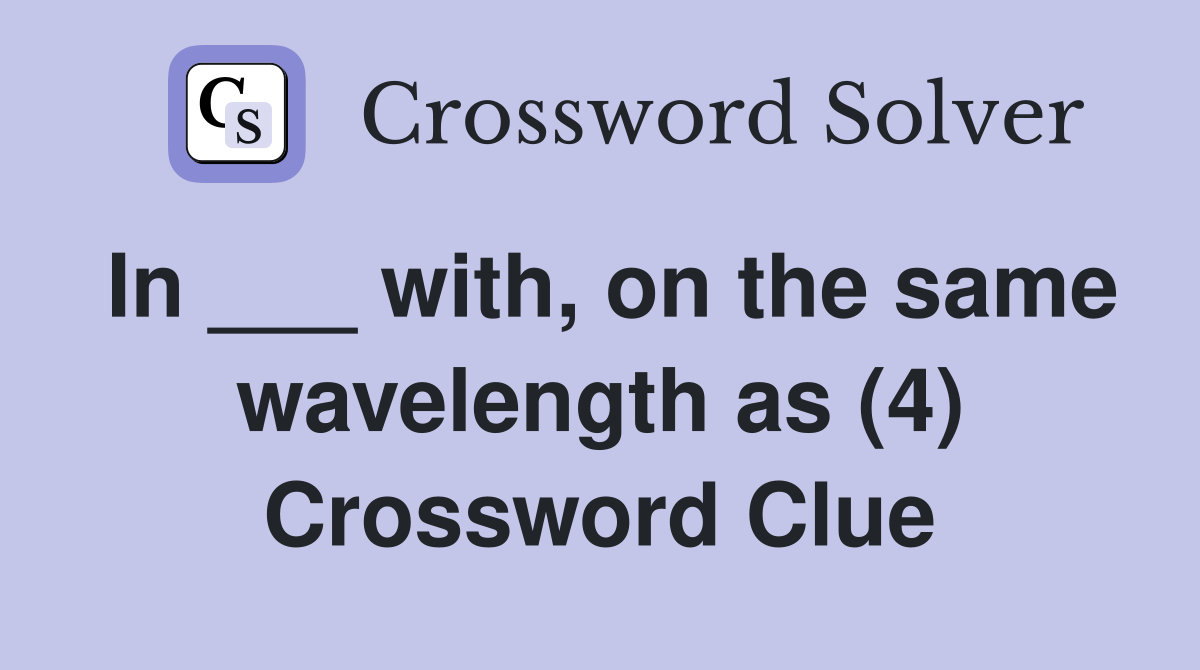 In ___ with, on the same wavelength as (4) Crossword Clue