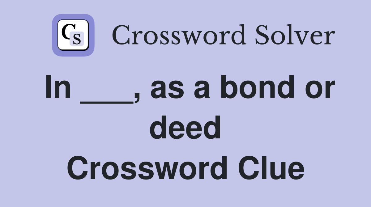 In ___, as a bond or deed Crossword Clue