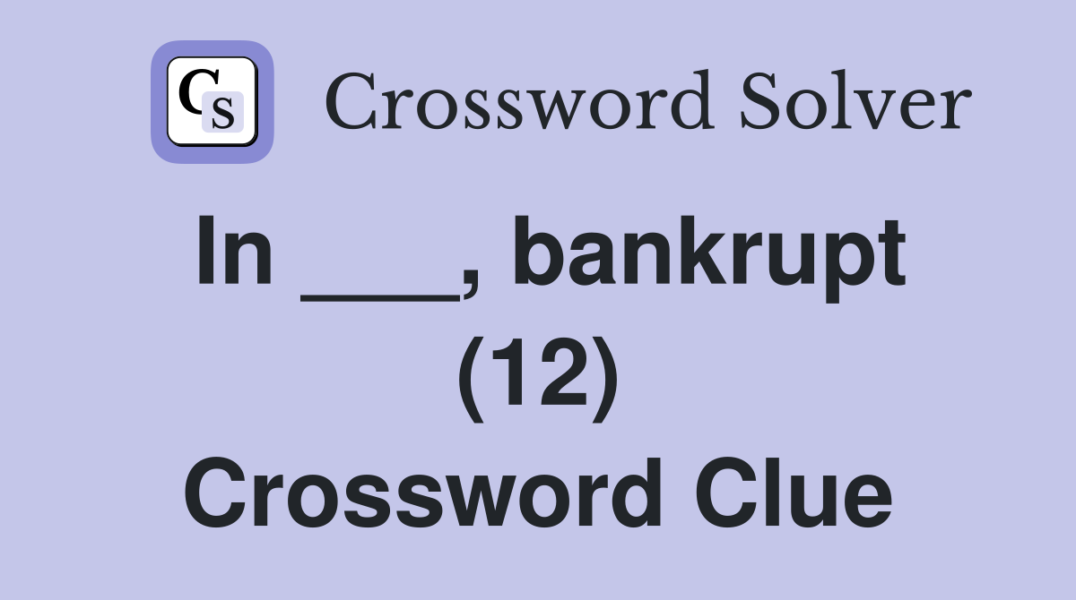 In ___, bankrupt (12) Crossword Clue
