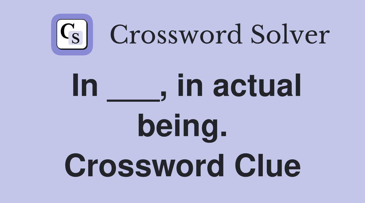 In ___, in actual being. Crossword Clue