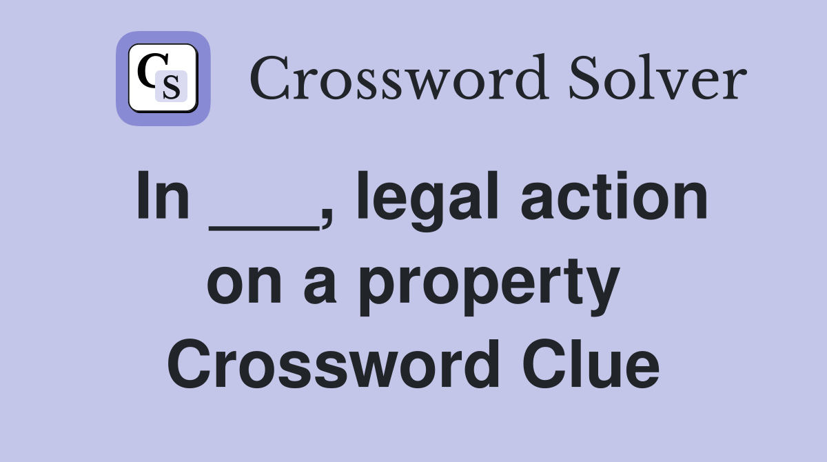 In ___, legal action on a property Crossword Clue