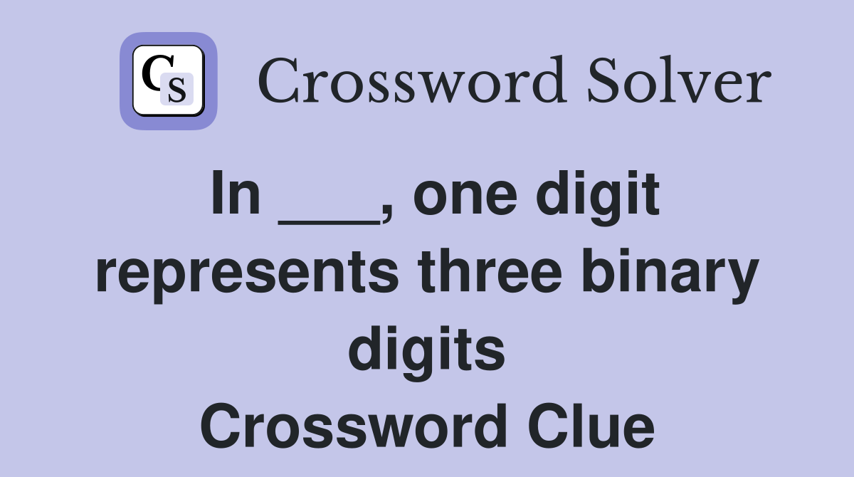 In ___, one digit represents three binary digits Crossword Clue