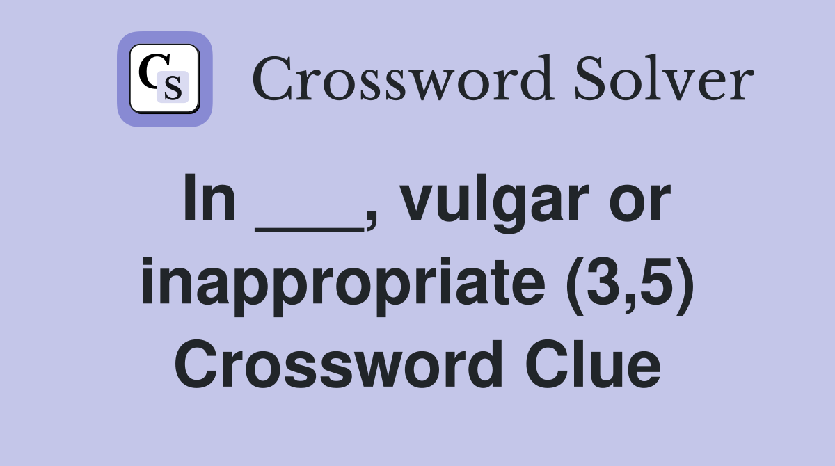 In ___, vulgar or inappropriate (3,5) Crossword Clue
