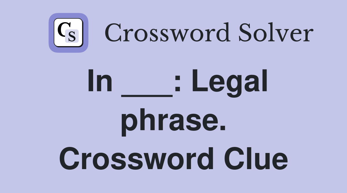 In ___: Legal phrase. Crossword Clue