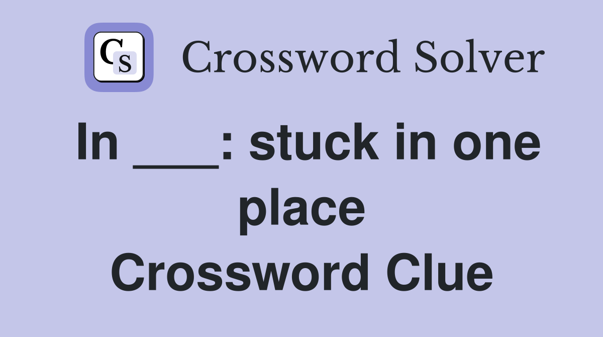 In ___: stuck in one place Crossword Clue