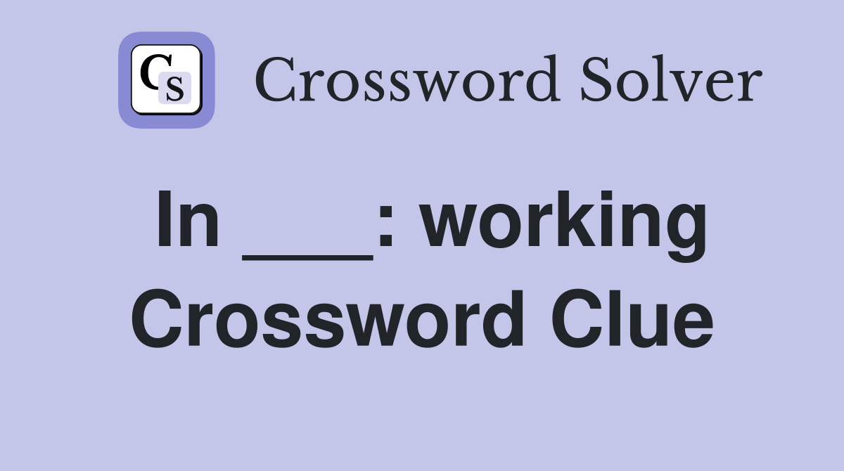 In ___: working Crossword Clue