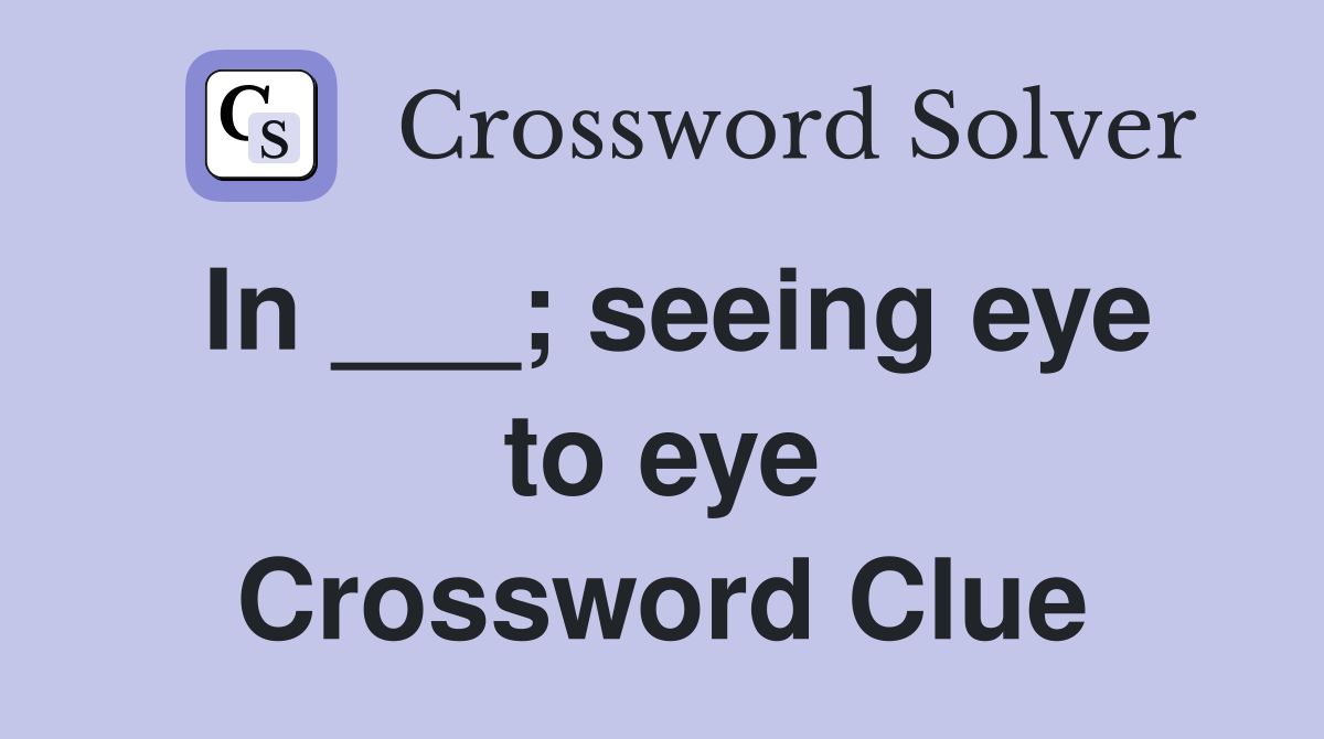 In ___; seeing eye to eye Crossword Clue