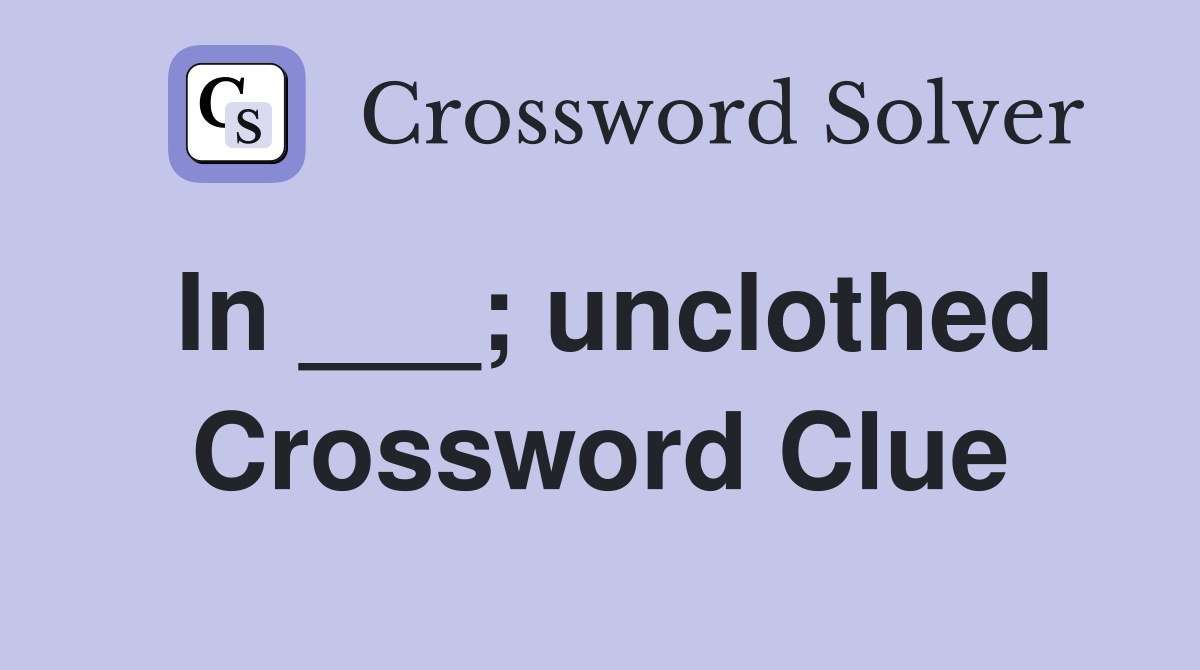 In ___; unclothed Crossword Clue