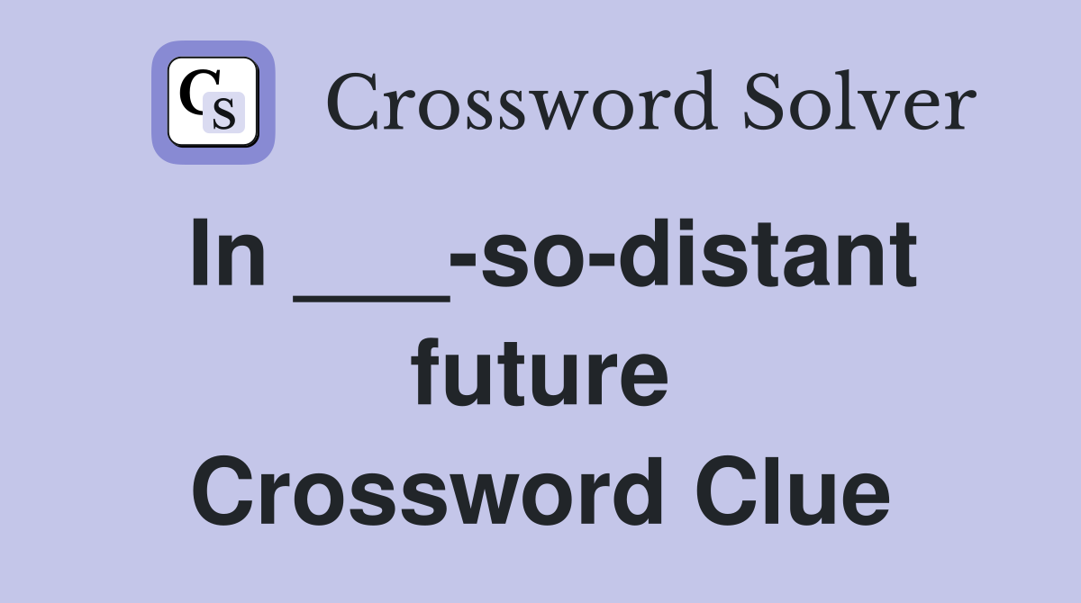 In ___-so-distant future Crossword Clue