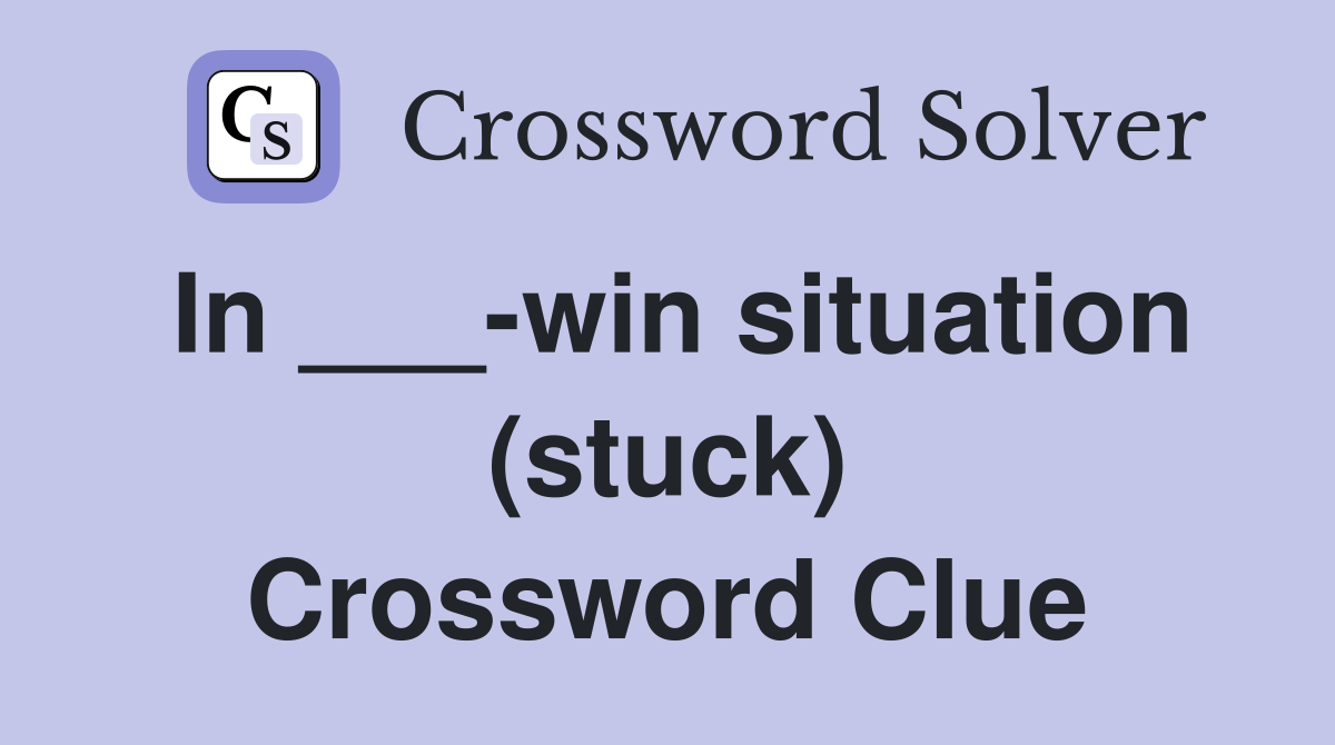 In ___-win situation (stuck) Crossword Clue