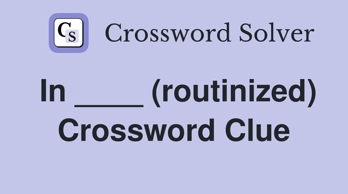 In ____ (routinized) Crossword Clue