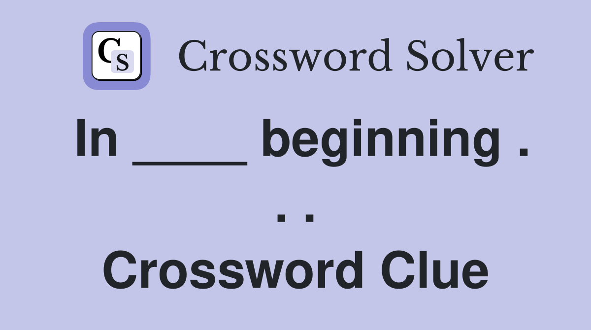 In ____ beginning . . . Crossword Clue