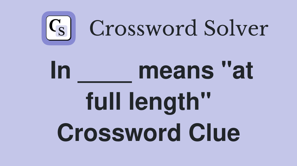 In ____ means "at full length" Crossword Clue