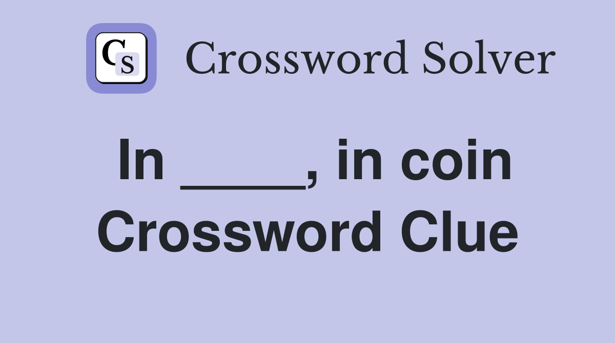In ____, in coin Crossword Clue