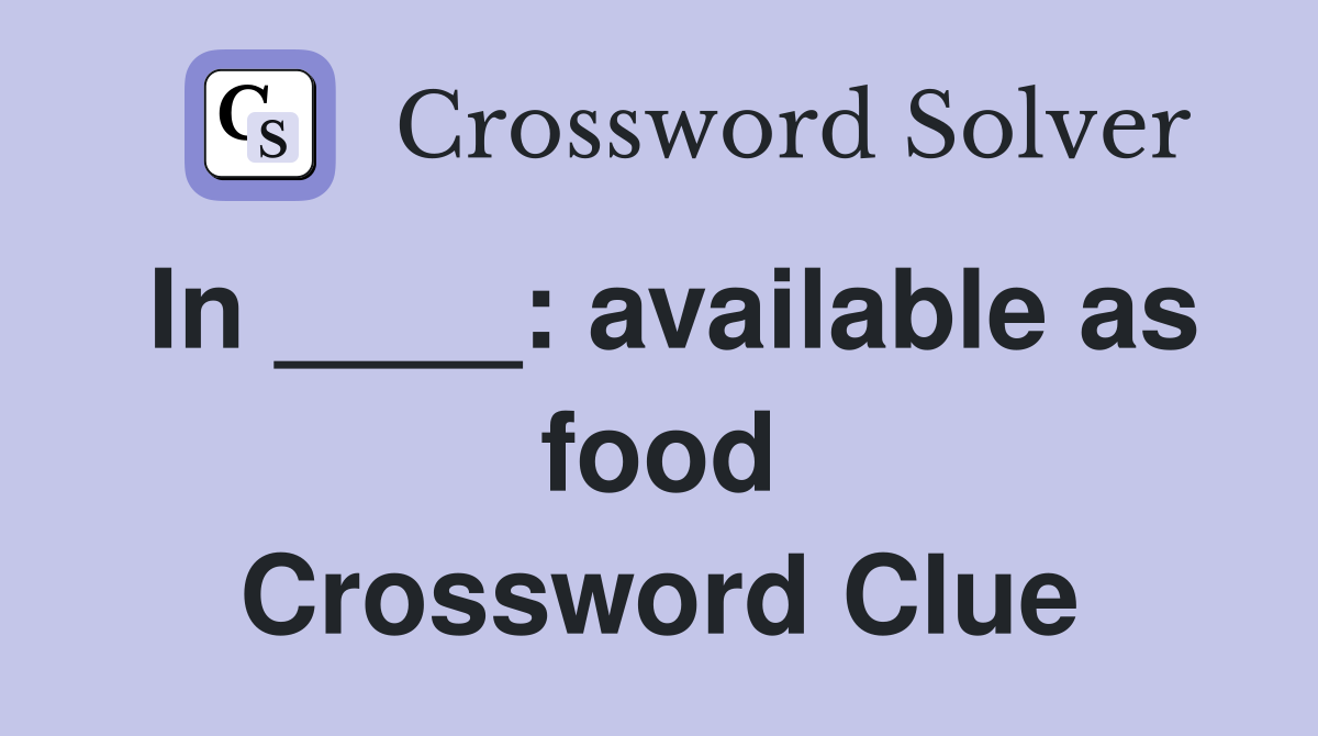 In ____: available as food Crossword Clue