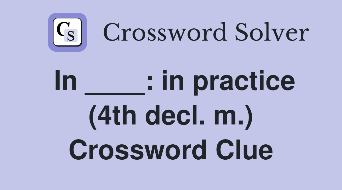 In ____: in practice (4th decl. m.) Crossword Clue