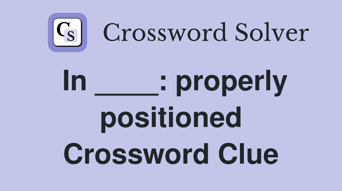 In ____: properly positioned Crossword Clue