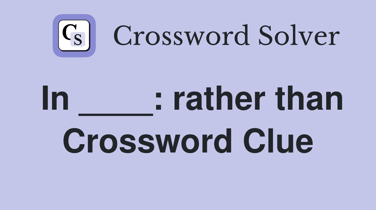 In ____: rather than Crossword Clue