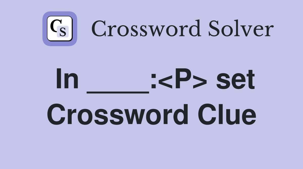 In ____:<P> set Crossword Clue