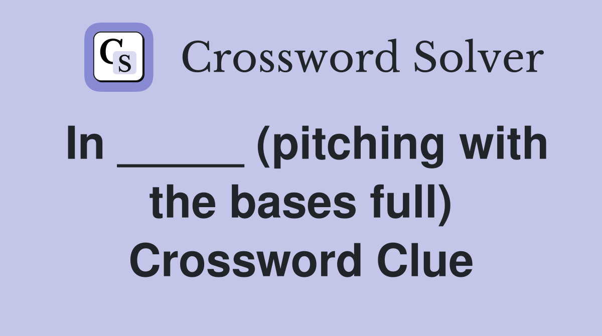 In _____ (pitching with the bases full) Crossword Clue