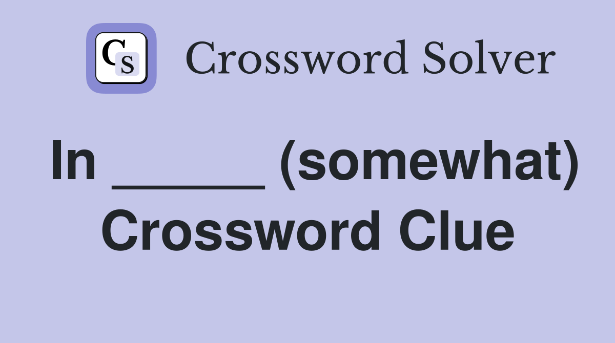 In _____ (somewhat) Crossword Clue
