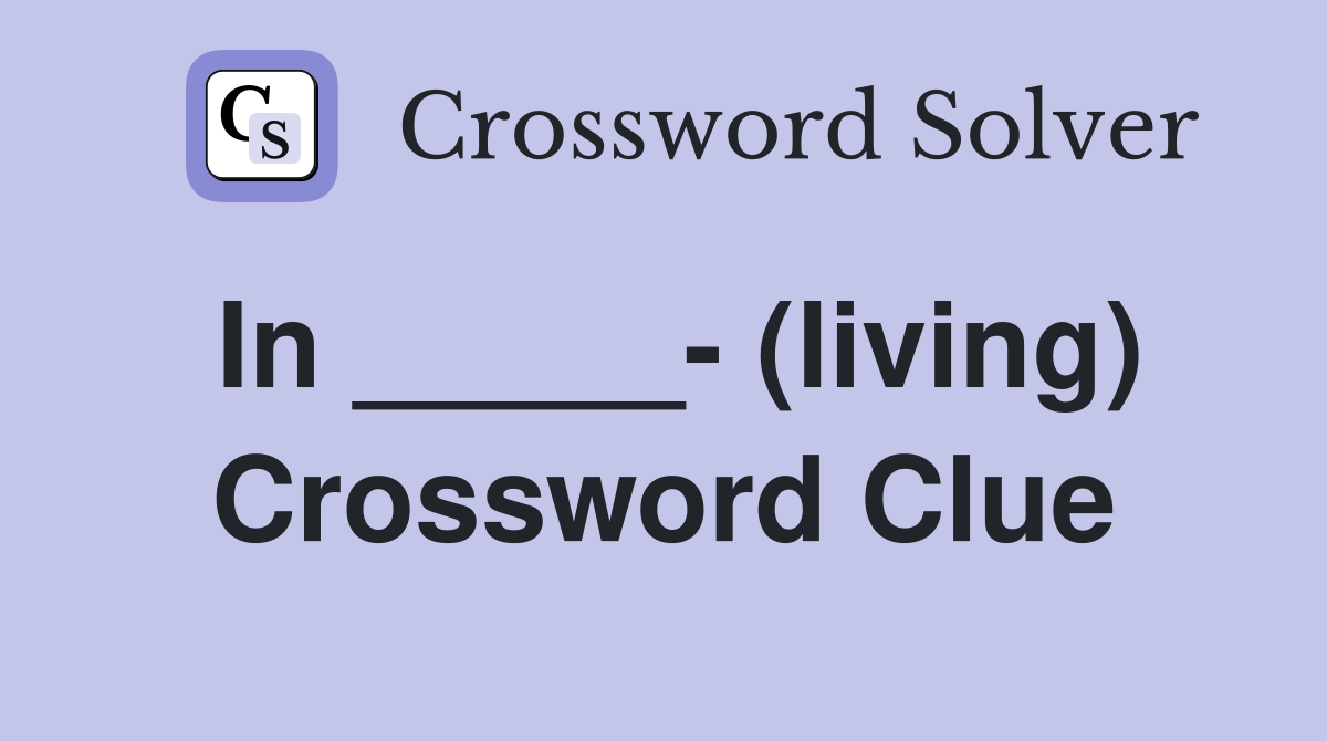In _____- (living) Crossword Clue
