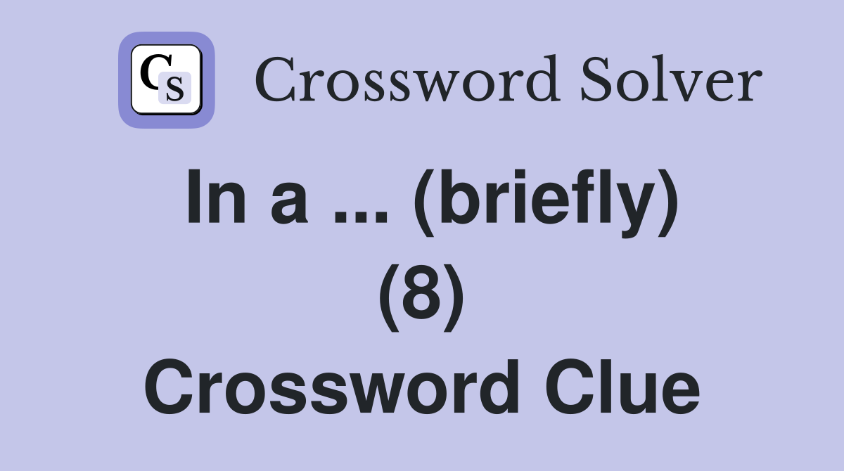 In a ... (briefly) (8) Crossword Clue