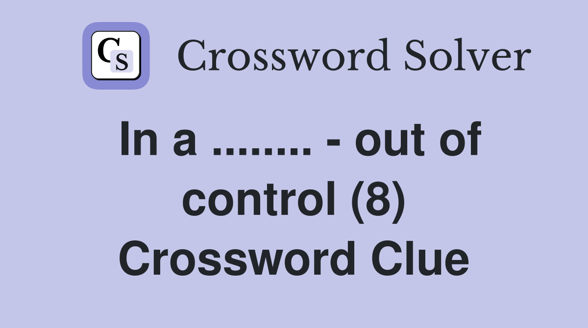 In a ........ - out of control (8) Crossword Clue