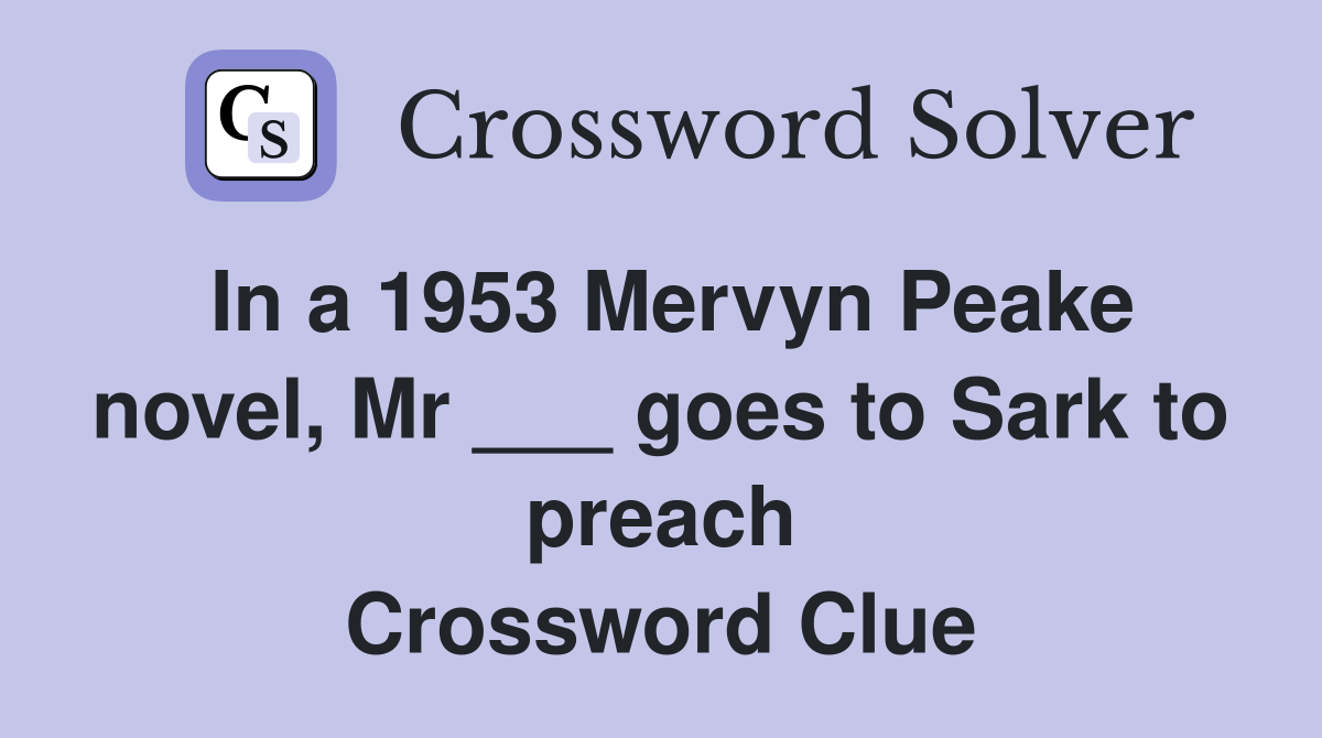 In a 1953 Mervyn Peake novel, Mr ___ goes to Sark to preach Crossword Clue