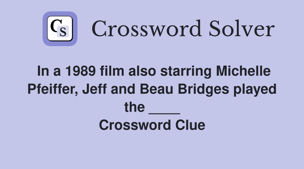In a 1989 film also starring Michelle Pfeiffer, Jeff and Beau Bridges played the ____ Crossword Clue