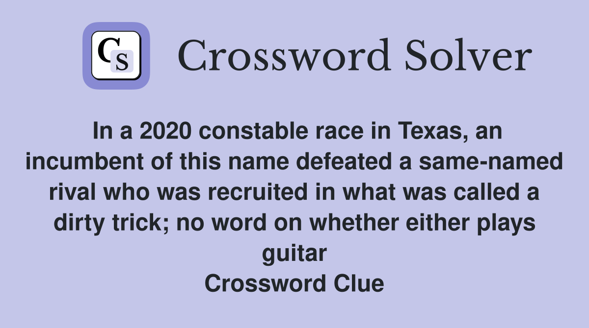 In a 2020 constable race in Texas, an incumbent of this name defeated a same-named rival who was recruited in what was called a dirty trick; no word on whether either plays guitar Crossword Clue