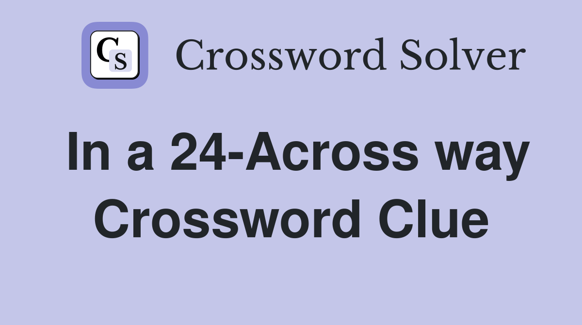 In a 24-Across way Crossword Clue