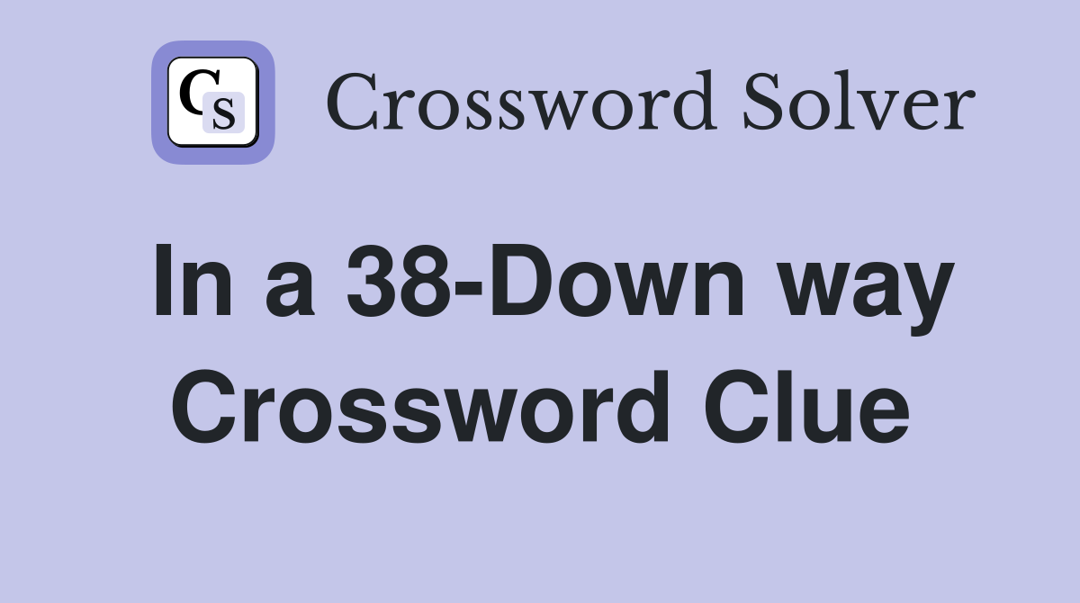 In a 38-Down way Crossword Clue