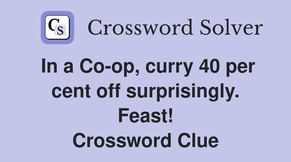 In a Co-op, curry 40 per cent off surprisingly. Feast! Crossword Clue